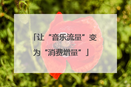 让“音乐流量”变为“消费增量”