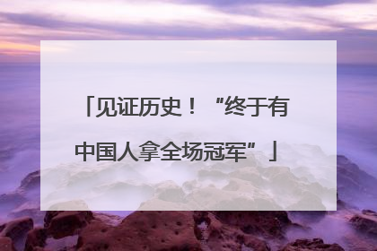 见证历史！“终于有中国人拿全场冠军”