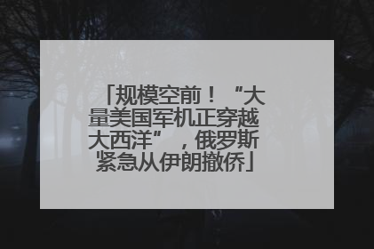 规模空前！“大量美国军机正穿越大西洋”，俄罗斯紧急从伊朗撤侨