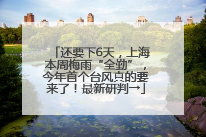 还要下6天，上海本周梅雨“全勤”，今年首个台风真的要来了！最新研判→