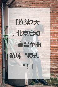 连续7天，北京启动“高温单曲循环“模式“！