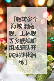 辗转多个海域 渭南舰、玉林舰等多艘舰艇组成编队开展实战化演练