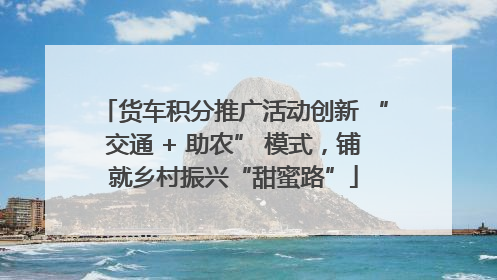 货车积分推广活动创新 “交通 + 助农” 模式，铺就乡村振兴“甜蜜路”