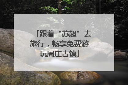 跟着“苏超”去旅行，畅享免费游玩周庄古镇