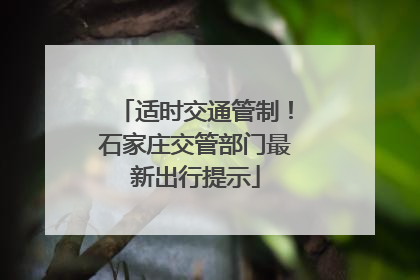 适时交通管制！石家庄交管部门最新出行提示