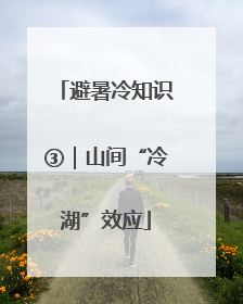 避暑冷知识③｜山间“冷湖”效应