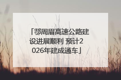 鄠周眉高速公路建设进展顺利 预计2026年建成通车