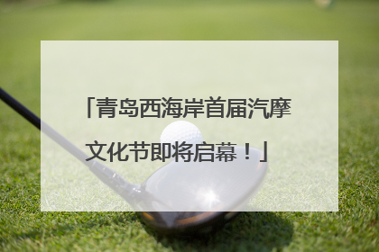 青岛西海岸首届汽摩文化节即将启幕！