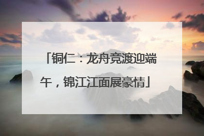 铜仁：龙舟竞渡迎端午，锦江江面展豪情