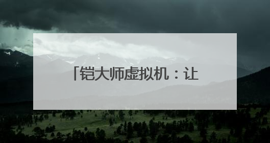 铠大师虚拟机：让用户畅享多元应用 助力鸿蒙生态发展