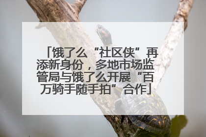 饿了么“社区侠”再添新身份，多地市场监管局与饿了么开展“百万骑手随手拍”合作