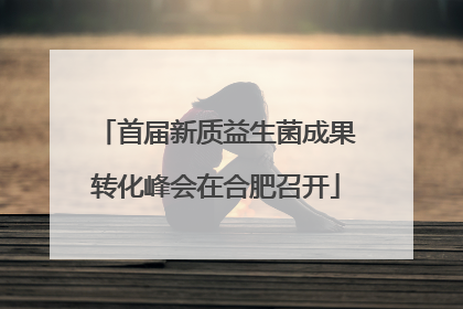 首届新质益生菌成果转化峰会在合肥召开