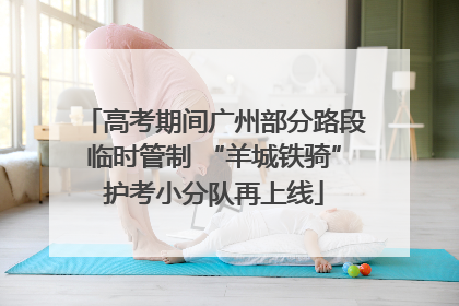 高考期间广州部分路段临时管制 “羊城铁骑”护考小分队再上线