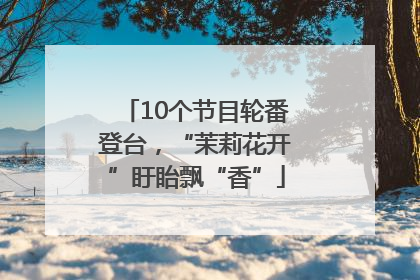 10个节目轮番登台，“茉莉花开”盱眙飘“香”