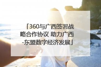 360与广西签署战略合作协议 助力广西-东盟数字经济发展