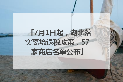 7月1日起，湖北落实离境退税政策，57家商店名单公布