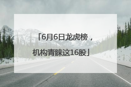 6月6日龙虎榜，机构青睐这16股