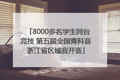 8000多名学生同台竞技 第五届全国青科赛浙江省区域赛开赛