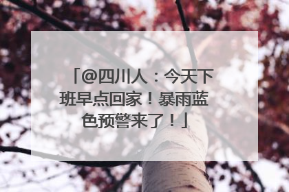 @四川人：今天下班早点回家！暴雨蓝色预警来了！
