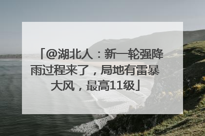 @湖北人：新一轮强降雨过程来了，局地有雷暴大风，最高11级