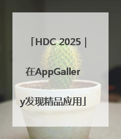 HDC 2025｜在AppGallery发现精品应用