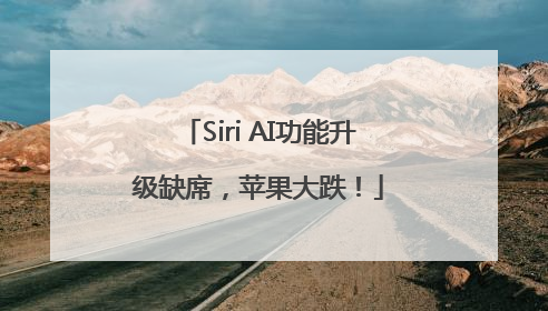 Siri AI功能升级缺席，苹果大跌！