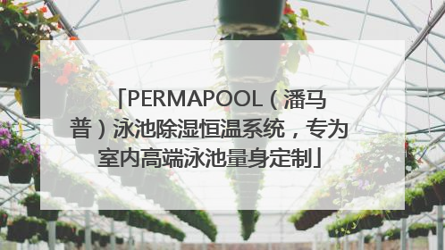 PERMAPOOL（潘马普）泳池除湿恒温系统，专为室内高端泳池量身定制