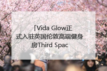 Vida Glow正式入驻英国伦敦高端健身房Third Space，携手共创高品质健康美丽生活哲学
